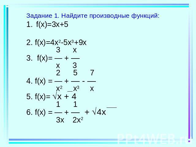 Задание 1. Найдите производные функций:f(x)=3x+52. f(x)=4x2-5x3+9x 3 x3. f(x)= — + — x 3 2 5 74. f(x) = — + — - — x2 x3 x 5. f(x)= x + 4 1 1 6. f(x) = — + — + 4x 3x 2x2