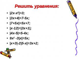 Решить уравнения: |2x-x2|=3;|3x+4|=7-5x;|7+5x|=5x+7;|x-12|=|3x+1|;|4x-5|=5-4x;9x