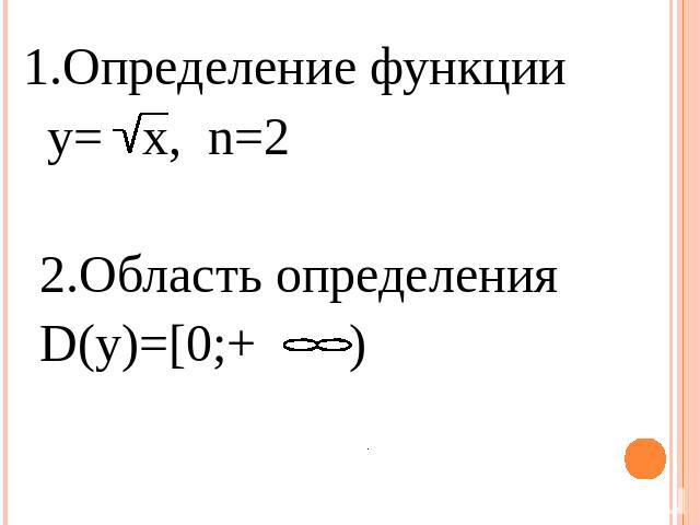 1.Определение функции y= x, n=22.Область определенияD(y)=[0;+ )