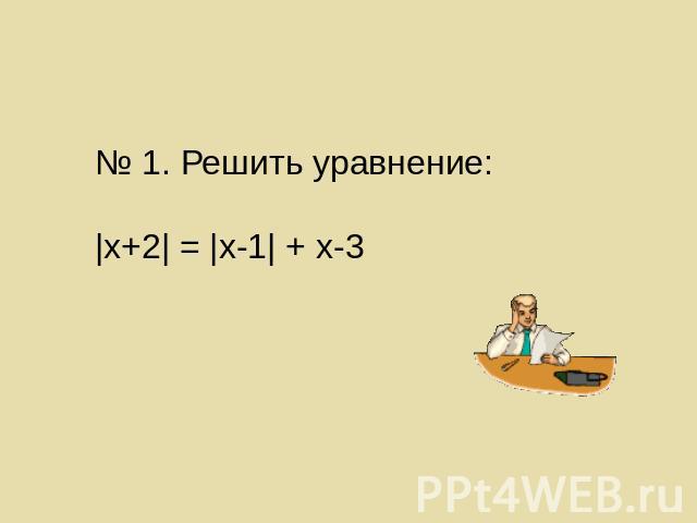 № 1. Решить уравнение: |х+2| = |х-1| + х-3