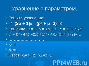 Уравнение с параметром. Решите уравнение:x²- (2p + 1)x + (p² + p -2) =0.Решение: