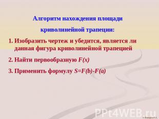 Алгоритм нахождения площадикриволинейной трапеции:Изобразить чертеж и убедится,