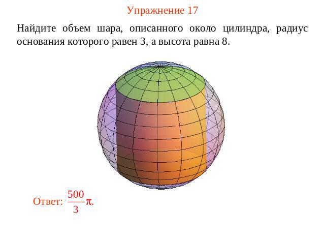 Упражнение 17 Найдите объем шара, описанного около цилиндра, радиус основания которого равен 3, а высота равна 8.