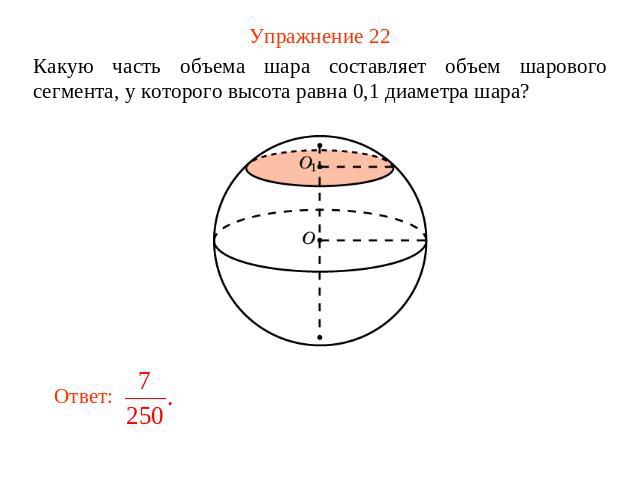 Упражнение 22 Какую часть объема шара составляет объем шарового сегмента, у которого высота равна 0,1 диаметра шара?