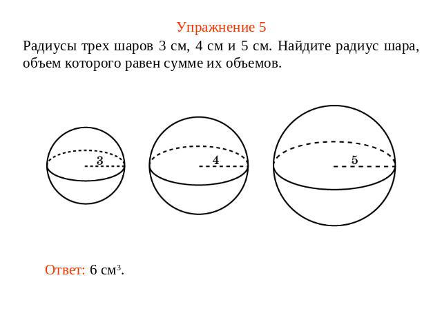 Упражнение 5 Радиусы трех шаров 3 см, 4 см и 5 см. Найдите радиус шара, объем которого равен сумме их объемов.