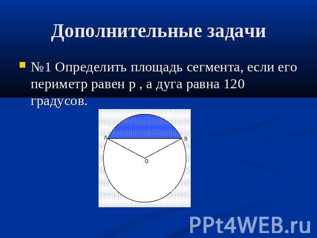 Дополнительные задачи №1 Определить площадь сегмента, если его периметр равен p , а дуга равна 120 градусов.