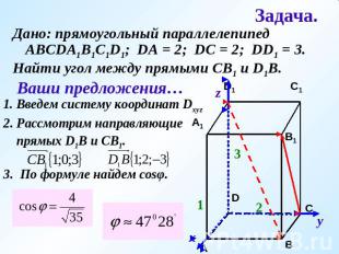 Задача.Дано: прямоугольный параллелепипед АВСDA1B1C1D1; DA = 2; DC = 2; DD1 = 3.