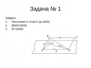 Задача № 1 Найдите:Расстояние от точки C до (AHD)(BAD)^(AHD)AC^(AHD)
