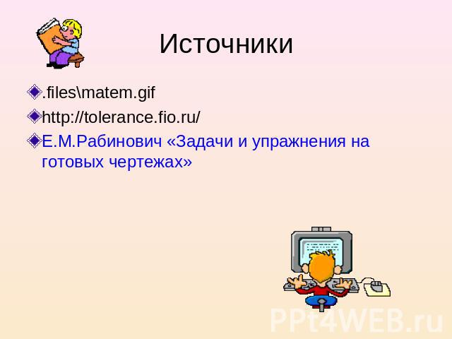 Источники .files\matem.gifhttp://tolerance.fio.ru/Е.М.Рабинович «Задачи и упражнения на готовых чертежах»