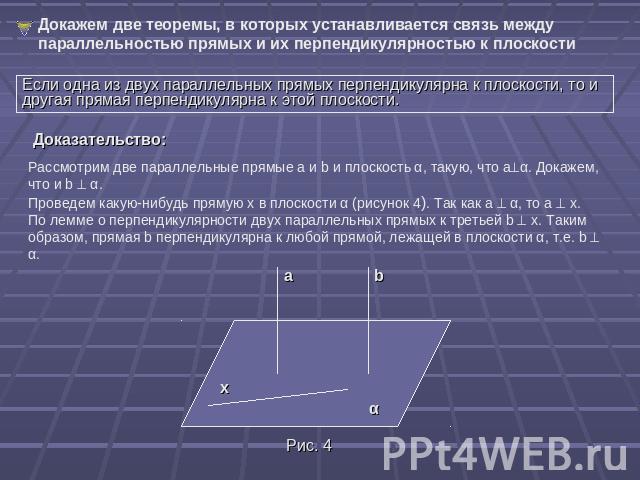 Докажем две теоремы, в которых устанавливается связь между параллельностью прямых и их перпендикулярностью к плоскостиЕсли одна из двух параллельных прямых перпендикулярна к плоскости, то и другая прямая перпендикулярна к этой плоскости. Доказательс…