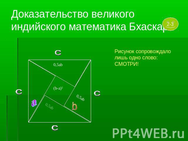 Доказательство великого индийского математика Бхаскари Рисунок сопровождало лишь одно слово: СМОТРИ!