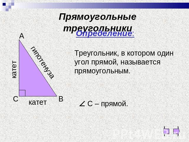Прямоугольные треугольники Определение:Треугольник, в котором один угол прямой, называется прямоугольным.