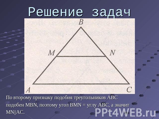 Решение задач По второму признаку подобия треугольников ABCподобен MBN, поэтому угол BMN = углу ABC, а значитMN||AC.
