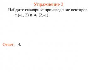 Упражнение 3 Найдите скалярное произведение векторов (-1, 2) и (2,-1).