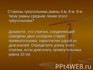 Стороны треугольника равны 4 м, 6 м, 8 м. Чему равны средние линии этого треугол