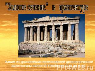 "Золотое сечение" в архитектуре Одним из красивейших произведений древнегреческо