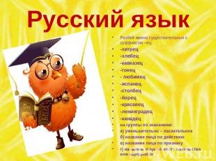 Русский язык Разбей имена существительные с суффиксом –ец:-хитрец-хлебец-кавказе