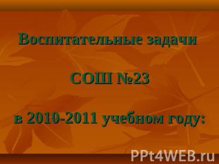 Воспитательные задачи СОШ №23в 2010-2011 учебном году: