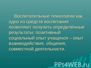 Воспитательные технологии как одно из средств воспитания позволяют получить опре