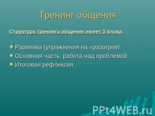 Тренинг общения Структура тренинга общения имеет 3 блока:Разминка (упражнения на