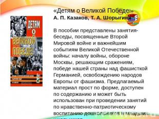 «Детям о Великой Победе!» А. П. Казаков, Т. А. ШорыгинаВ пособии представлены за