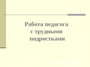 Работа педагога с трудными подростками