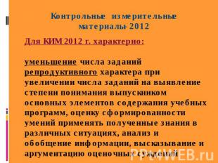 Контрольные измерительные материалы-2012 Для КИМ 2012 г. характерно:уменьшение ч