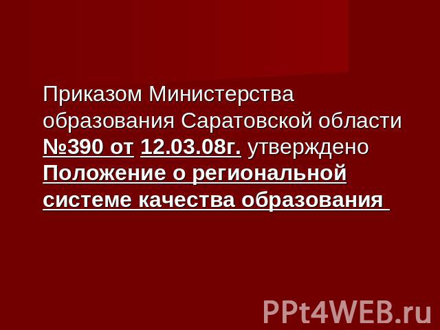Приказом Министерства образования Саратовской области №390 от 12.03.08г. утверждено Положение о региональной системе качества образования