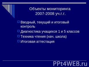 Объекты мониторинга 2007-2008 уч.г.г. Вводный, текущий и итоговый контроль Диагн