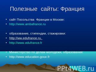 Полезные сайты: Франция сайт Посольства Франции в Москве: http://www.ambafrance.