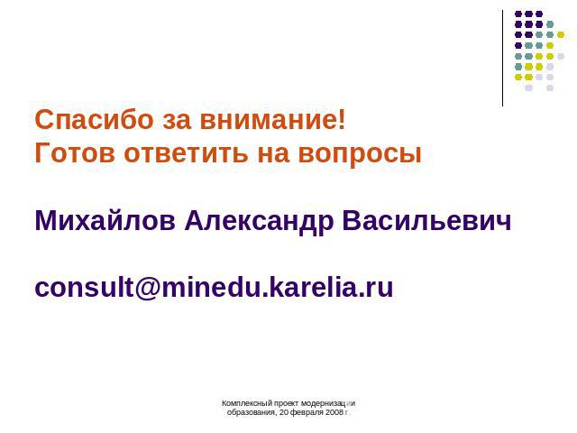 Спасибо за внимание!Готов ответить на вопросыМихайлов Александр Васильевичconsult@minedu.karelia.ru