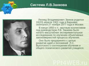 Система Л.В.Занкова Леонид Владимирович Занков родился 10(23) апреля 1901 года в