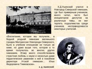 К.Д.Ушинский учился в Новгород-Северской гимназии, где был примерным учеником, м
