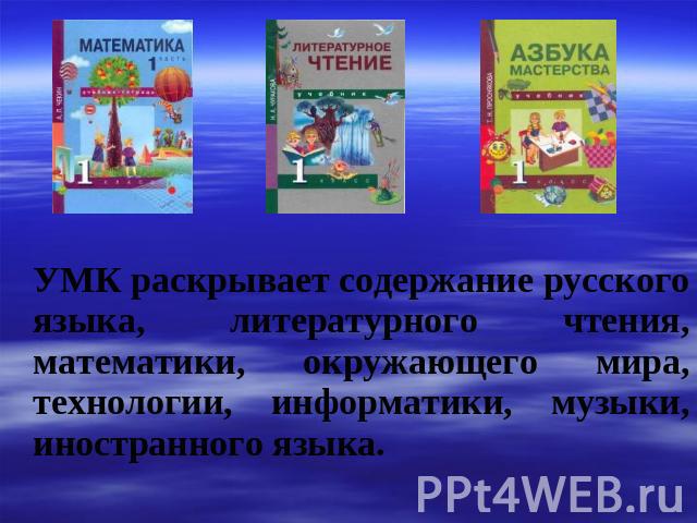 УМК раскрывает содержание русского языка, литературного чтения, математики, окружающего мира, технологии, информатики, музыки, иностранного языка.
