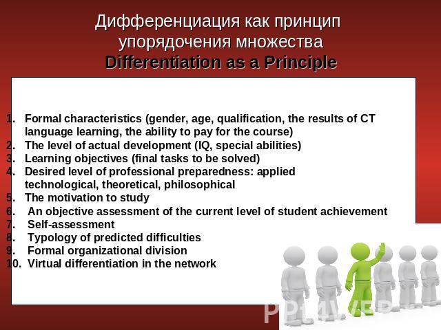 Дифференциация как принцип упорядочения множестваDifferentiation as a Principle 1. Formal characteristics (gender, age, qualification, the results of CT language learning, the ability to pay for the course)2. The level of actual development (IQ, spe…