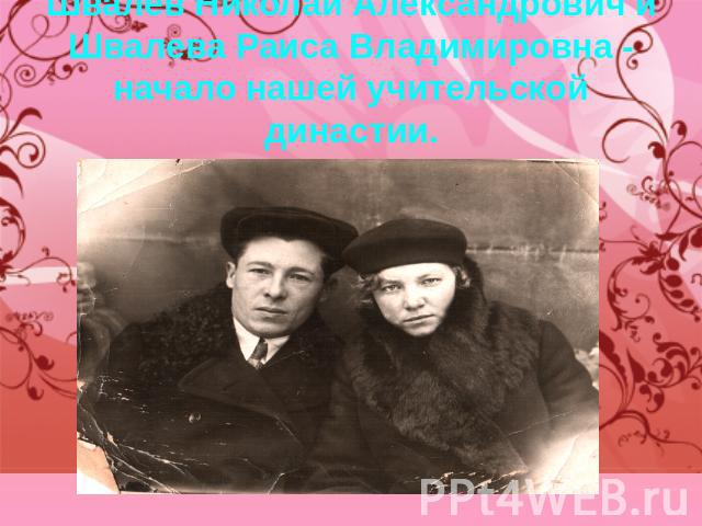 Швалев Николай Александрович и Швалева Раиса Владимировна - начало нашей учительской династии.