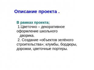 Описание проекта . В рамках проекта; 1.Цветочно – декоративное оформление школьн