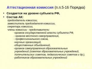 Аттестационная комиссия (п.п.5-16 Порядка) Создается на уровне субъекта РФ,Соста