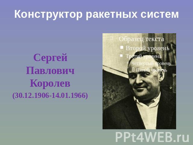 Конструктор ракетных систем Сергей Павлович Королев(30.12.1906-14.01.1966)
