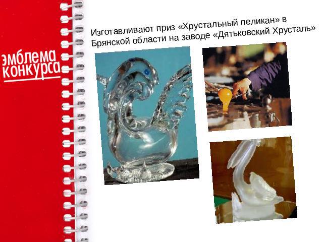 Изготавливают приз «Хрустальный пеликан» в Брянской области на заводе «Дятьковский Хрусталь»