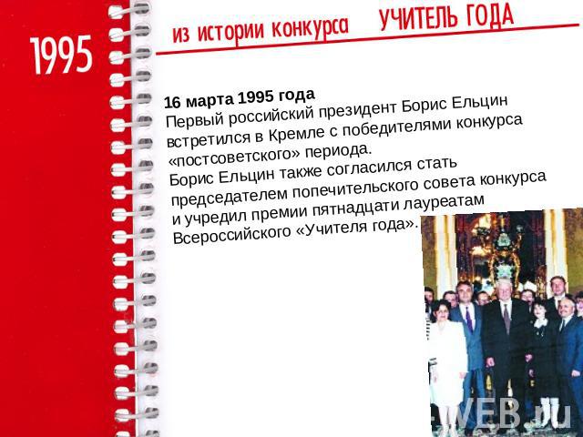 16 марта 1995 годаПервый российский президент Борис Ельцин встретился в Кремле с победителями конкурса «постсоветского» периода. Борис Ельцин также согласился стать председателем попечительского совета конкурса и учредил премии пятнадцати лауреатам …