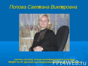 Попова Светлана Викторовна учитель-логопед, вторая квалификационная категория МА