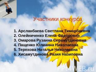Участники конкурса: Участники конкурса1. Арсланбаева Светлана Тимарбаевна2. Олей