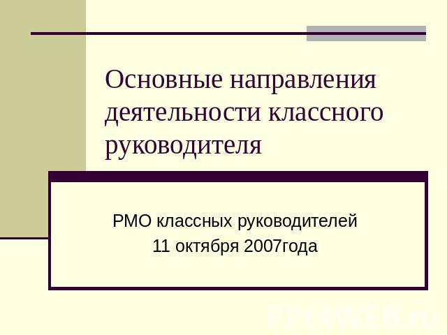 Основные направления деятельности классного руководителя РМО классных руководителей11 октября 2007года