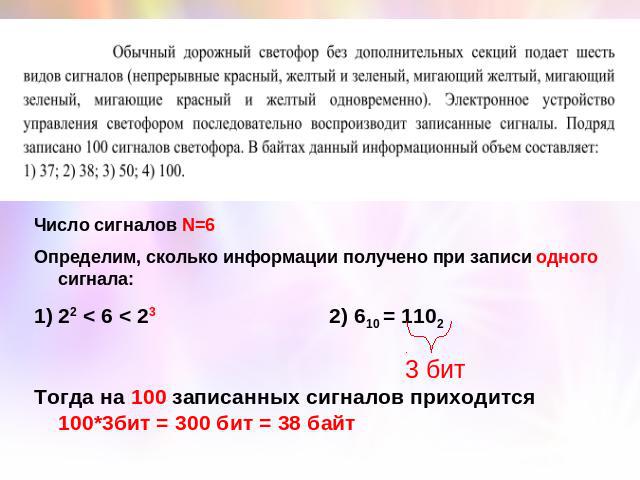 Число сигналов N=6Определим, сколько информации получено при записи одного сигнала:22 < 6 < 23 2) 610 = 1102Тогда на 100 записанных сигналов приходится 100*3бит = 300 бит = 38 байт