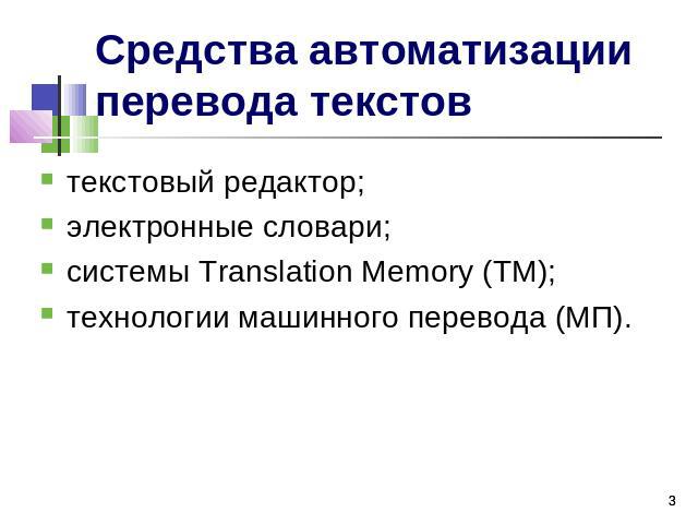 Средства автоматизации перевода текстов текстовый редактор; электронные словари; системы Translation Memory (TM); технологии машинного перевода (МП).