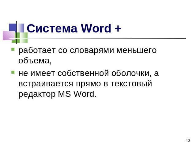 Система Word + работает со словарями меньшего объема, не имеет собственной оболочки, а встраивается прямо в текстовый редактор MS Word.