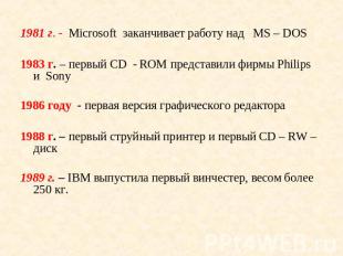1981 г. - Microsoft заканчивает работу над МS – DOS1983 г. – первый CD - ROM пре