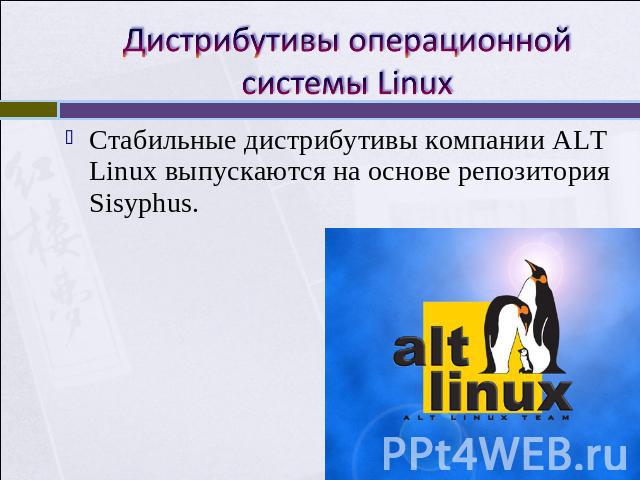 Дистрибутивы операционной системы Linux Стабильные дистрибутивы компании ALT Linux выпускаются на основе репозитория Sisyphus.