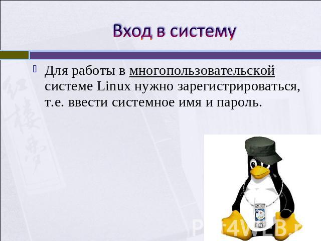 Вход в систему Для работы в многопользовательской системе Linux нужно зарегистрироваться, т.е. ввести системное имя и пароль.
